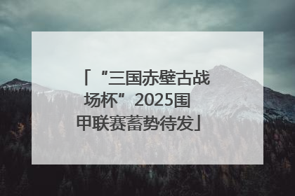 “三国赤壁古战场杯”2025围甲联赛蓄势待发