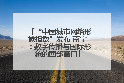 “中国城市网络形象指数”发布 南宁：数字传播与国际形象的西部窗口