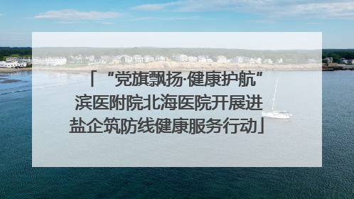 “党旗飘扬·健康护航” 滨医附院北海医院开展进盐企筑防线健康服务行动