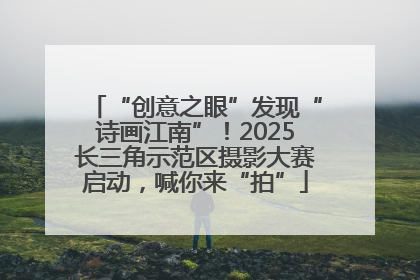 “创意之眼”发现“诗画江南”！2025长三角示范区摄影大赛启动，喊你来“拍”
