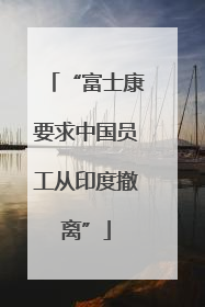 “富士康要求中国员工从印度撤离”