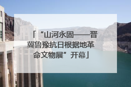 “山河永固——晋冀鲁豫抗日根据地革命文物展”开幕