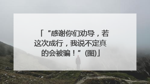 “感谢你们劝导，若这次成行，我说不定真的会被骗！”(图)