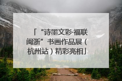 “诗墨文彩·福联闽浙”书画作品展（杭州站）精彩亮相