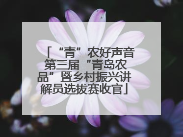 “青”农好声音 第三届“青岛农品”暨乡村振兴讲解员选拔赛收官