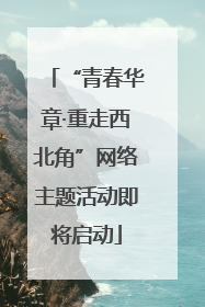 “青春华章·重走西北角”网络主题活动即将启动