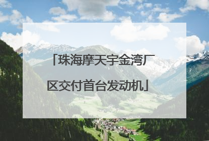 珠海摩天宇金湾厂区交付首台发动机