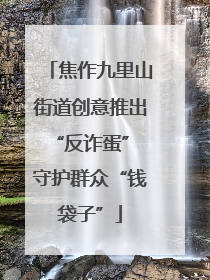 焦作九里山街道创意推出“反诈蛋” 守护群众“钱袋子”