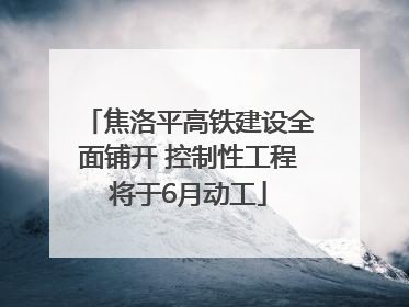 焦洛平高铁建设全面铺开 控制性工程将于6月动工