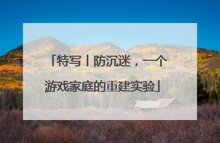 特写丨防沉迷，一个游戏家庭的重建实验