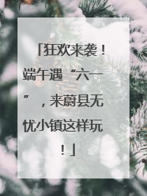 狂欢来袭！端午遇“六一”，来蔚县无忧小镇这样玩！