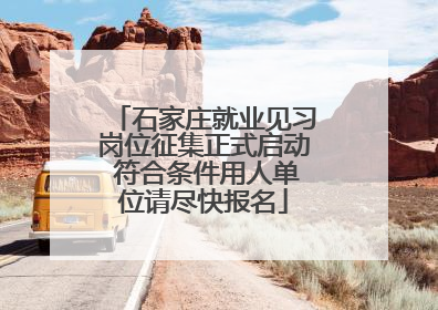 石家庄就业见习岗位征集正式启动 符合条件用人单位请尽快报名