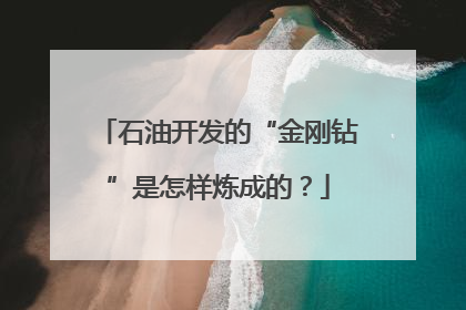 石油开发的“金刚钻”是怎样炼成的？
