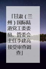 甘肃（兰州）国际陆港党工委委员、管委会主任李建亮接受审查调查