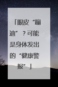 眼皮“蹦迪”？可能是身体发出的“健康警报”