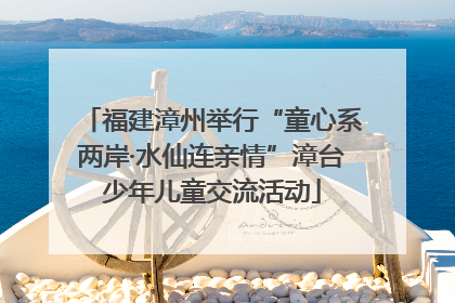 福建漳州举行“童心系两岸·水仙连亲情”漳台少年儿童交流活动