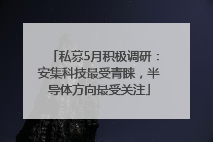 私募5月积极调研：安集科技最受青睐，半导体方向最受关注