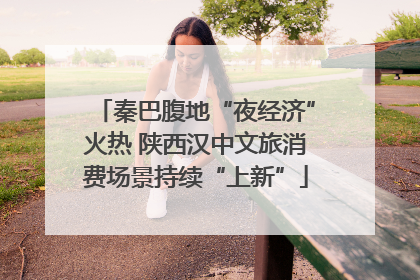 秦巴腹地“夜经济”火热 陕西汉中文旅消费场景持续“上新”