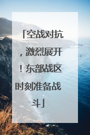 空战对抗，激烈展开！东部战区时刻准备战斗
