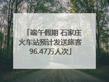 端午假期 石家庄火车站预计发送旅客96.47万人次
