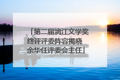 第二届漓江文学奖终评评委阵容揭晓 余华任评委会主任
