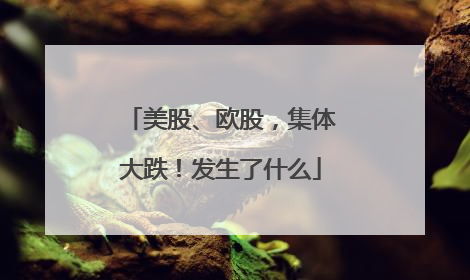 美股、欧股，集体大跌！发生了什么