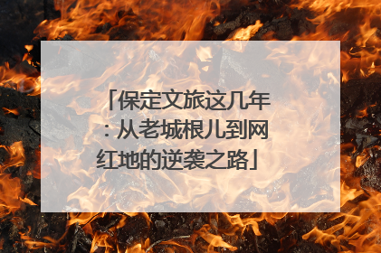 保定文旅这几年：从老城根儿到网红地的逆袭之路