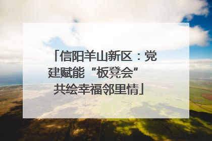 信阳羊山新区：党建赋能“板凳会” 共绘幸福邻里情