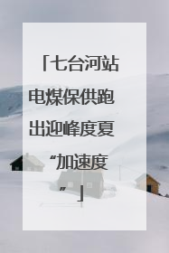 七台河站电煤保供跑出迎峰度夏 “加速度”