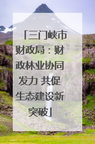 三门峡市财政局：财政林业协同发力 共促生态建设新突破
