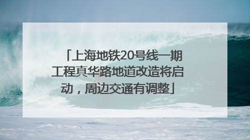 上海地铁20号线一期工程真华路地道改造将启动，周边交通有调整