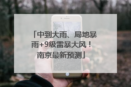 中到大雨、局地暴雨+9级雷暴大风！南京最新预测