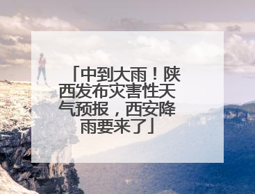 中到大雨！陕西发布灾害性天气预报，西安降雨要来了