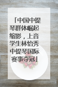 中国中提琴群体崛起缩影，上音学生林怡秀中提琴国际赛事夺冠