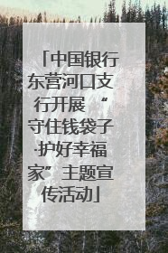 中国银行东营河口支行开展 “守住钱袋子·护好幸福家”主题宣传活动