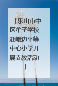 乐山市中区牟子学校赴峨边平等中心小学开展支教活动