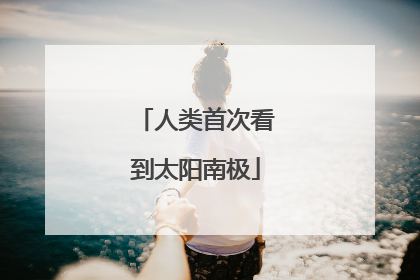 人类首次看到太阳南极