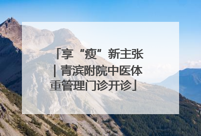 享“瘦”新主张｜青滨附院中医体重管理门诊开诊