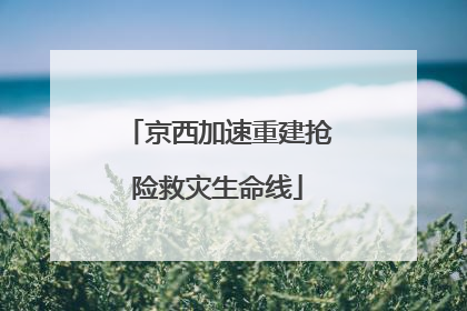京西加速重建抢险救灾生命线
