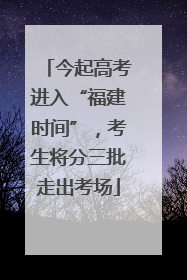 今起高考进入“福建时间”，考生将分三批走出考场