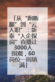 从“跑断腿”到“云入职”：新泰“入企探岗”直播让3000人围观，60岗位一周填满