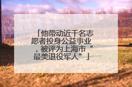 他带动近千名志愿者投身公益事业，被评为上海市“最美退役军人”