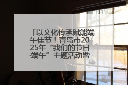 以文化传承赋能端午佳节！青岛市2025年“我们的节日·端午”主题活动暨城阳村社区第七届千人包粽子大赛举办