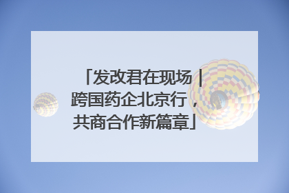 发改君在现场｜跨国药企北京行，共商合作新篇章