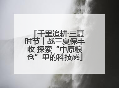 千里追耕·三夏时节丨战三夏保丰收 探索“中原粮仓”里的科技感