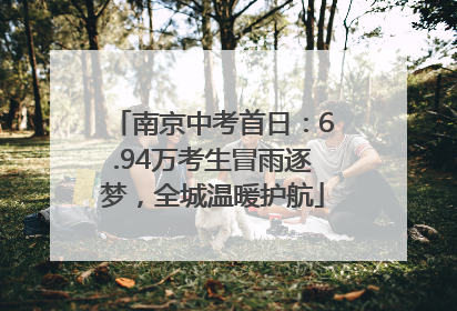 南京中考首日：6.94万考生冒雨逐梦，全城温暖护航