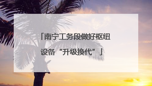 南宁工务段做好枢纽设备“升级换代”