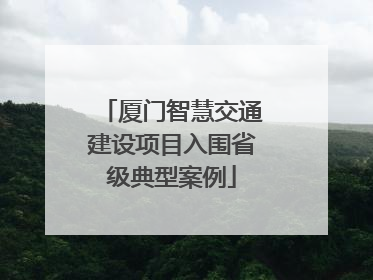 厦门智慧交通建设项目入围省级典型案例
