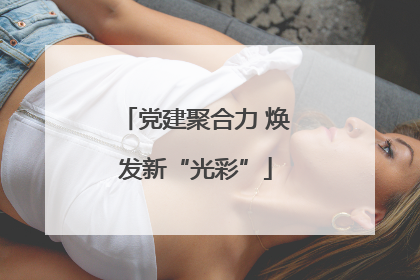 党建聚合力 焕发新“光彩”