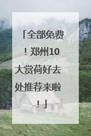 全部免费！郑州10大赏荷好去处推荐来啦！